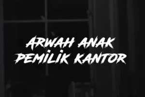  Arwah Anak Pemiik Kantor